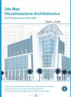 3DS Max visualizzazione architettonica da principiante ad intermedio. Con CD-ROM di Brian L. Smith edito da Imago (Guidonia Montecelio)