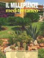 Il millepiante mediterraneo. Guida alle piante mediterranee dei vivai d'Italia di Arrigo Bettini edito da Il Millepiante