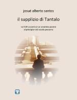 Il supplizio di Tantalo. Sui fatti occorsi ad un anonimo pavese al principiar del secolo presente di Josué Alberto Santos edito da La Torretta