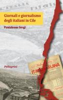 Giornali e giornalismo degli italiani in Cile di Pantaleone Sergi edito da Pellegrini