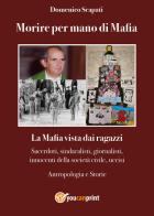 Morire per mano di mafia. La mafia vista dai ragazzi. Sacerdoti, sindacalisti, giornalisti, innocenti della società civile, uccisi. Antropologia e storie di Domenico Scapati edito da Youcanprint