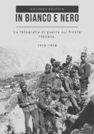 In bianco e nero. La fotografia di guerra sul fronte italiano 1915-1918 di Riccardo Deutsch edito da Youcanprint