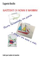 Racconti di nonni e bambini. Storie fantastiche tra parole e disegni tra mare e cielo di Eugenio Basilio edito da Robin