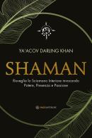 Shaman. Risveglia lo sciamano interiore invocando potere, presenza e passione di Ya'Acov Darling Khan edito da Spazio Interiore