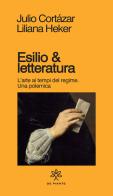 Esilio & letteratura. L'arte ai tempi del regime, una polemica di Julio Cortázar edito da De Piante Editore