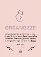 Organozze. L'organizzatore per gestire in autonomia e in totale sicurezza tempi, budget, procedure, cerimonia, banchetto, fornitori, invitati e emergenze in ogni fas di Maria Squeo edito da X Wedding Editore