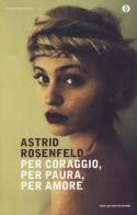 Per coraggio, per paura, per amore di Astrid Rosenfeld edito da Mondadori