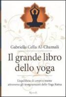 Il grande libro dello yoga. L'equilibrio di corpo e mente attraverso gli insegnamenti dello Yoga Ratna. Ediz. illustrata di Gabriella Cella Al-Chamali edito da Rizzoli