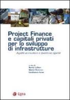 Project finance e capitali privati per lo sviluppo di infrastrutture. Aspetti economici e questioni aperte edito da EGEA