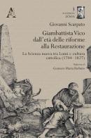 Giambattista Vico dall'età delle riforme alla Restaurazione. La Scienza nuova tra Lumi e cultura cattolica (1744-1827) di Giovanni Scarpato edito da Aracne