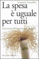 La spesa è uguale per tutti. L'avventura dei supermercati in Italia di Emanuela Scarpellini edito da Marsilio