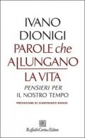 Parole che allungano la vita. Pensieri per il nostro tempo di Ivano Dionigi edito da Raffaello Cortina Editore