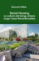 Social housing. La cultura del borgo urbano lungo l'asse Roma-Bruxelles di Giancarlo Miele edito da Universitalia