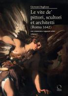 Le vite de' pittori, scultori et architetti (Roma 1642). Con commento e apparati critici di Giovanni Baglione edito da Officina Libraria