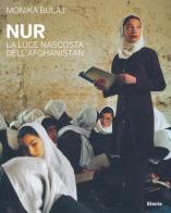 Nur. La luce nascosta dell'Afghanistan di Monika Bulaj edito da Mondadori Electa