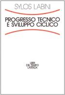 Progresso tecnico e sviluppo ciclico di Paolo Sylos Labini edito da Laterza