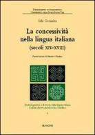 La concessività nella lingua italiana (secoli XIV-XVIII) vol.6 di Ilde Consales edito da Aracne