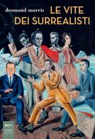 Le vite dei surrealisti di Desmond Morris edito da Johan & Levi