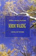 Nordic walking. Gioia di vivere di M. Grazia Pastore edito da CLEUP