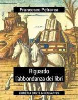 Riguardo l'abbondanza di libri di Francesco Petrarca edito da Dante & Descartes