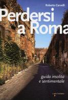 Perdersi a Roma. Guida insolita e sentimentale di Roberto Carvelli edito da Iacobellieditore