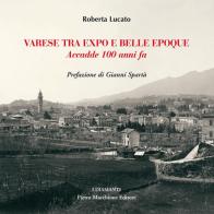 Varese tra Expo e Belle Epoque. Accadde 100 anni fa di Roberta Lucato edito da Macchione Editore