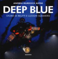 Deep blue. Storie di relitti e luoghi sommersi. Ediz. illustrata di Andrea Murdock Alpini edito da Magenes