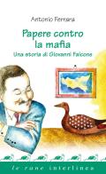 Papere contro la mafia. Una storia di Giovanni Falcone di Antonio Ferrara edito da Interlinea
