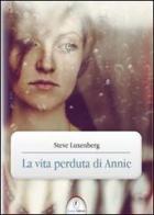 La vita perduta di Annie di Steve Luxenberg edito da Casini