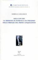 Sola con Dio. La missione di Domenica da Paradiso nella Firenze del primo Cinquecento di Isabella Gagliardi edito da Sismel