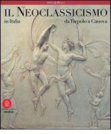 Il neoclassicismo in Italia. Da Tiepolo a Canova edito da Skira