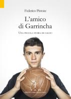 L' amico di Garrincha. Una piccola storia di calcio di Federico Pistone edito da TAM