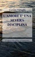 L' amore è una severa disciplina di Gaetano Tartaglia edito da ilmiolibro self publishing