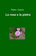 La rosa e la pietra di Pietro Carino edito da ilmiolibro self publishing