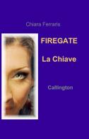 La chiave. Firegate vol.1 di Chiara Ferraris edito da ilmiolibro self publishing