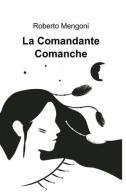 La comandante Comanche di Roberto Mengoni edito da ilmiolibro self publishing