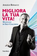 Migliora la tua vita! Manuale di self coaching di Angelo Bonacci edito da Franco Angeli