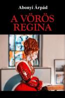 A vörös Regina di Abonyi Árpád edito da Youcanprint