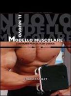 Il nuovo modello muscolare. Costruire muscoli con logica di Charles Staley edito da La Libreria di Olympian's News