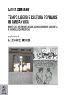 Tempo libero e cultura popolare in Tanganika. Nuove costruzioni identitarie, aspirazioni alla modernità e rivendicazioni politiche di Mario Suriano edito da Aracne (Genzano di Roma)