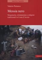 Messia nero. Stregoneria, cristianesimo e religioni tradizionali in Costa d'Avorio di Valerio Petrarca edito da Viella