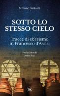 Sotto lo stesso cielo. Tracce di ebraismo in Francesco d'Assisi di Simone Castaldi edito da TS - Terra Santa