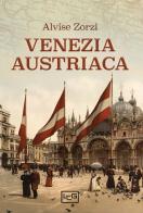 Venezia austriaca di Alvise Zorzi edito da LEG Edizioni