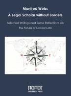 Manfred Weiss. A legal scholar without borders. Selected writings and some reflections on the future of labour law edito da ADAPT University Press