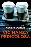 Vicinanza pericolosa di Natalie Daniels edito da Mondadori