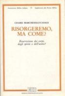 Risorgeremo, ma come? Risurrezione dei corpi, degli spiriti o dell'uomo? di Cesare Marcheselli Casale edito da EDB