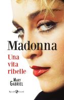 Madonna. Una vita ribelle. Ediz. illustrata di Mary Gabriel edito da Rizzoli Lizard