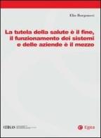 La tutela della salute è il fine, il funzionamento dei sistemi e delle aziende è il mezzo di Elio Borgonovi edito da EGEA