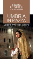 Umbria in piazza. Le feste tra storia e gusto. Le guide ai sapori e ai piaceri edito da Gedi (Gruppo Editoriale)