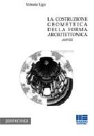 La costruzione geometrica nella forma architettonica di Vittorio Ugo edito da Maggioli Editore